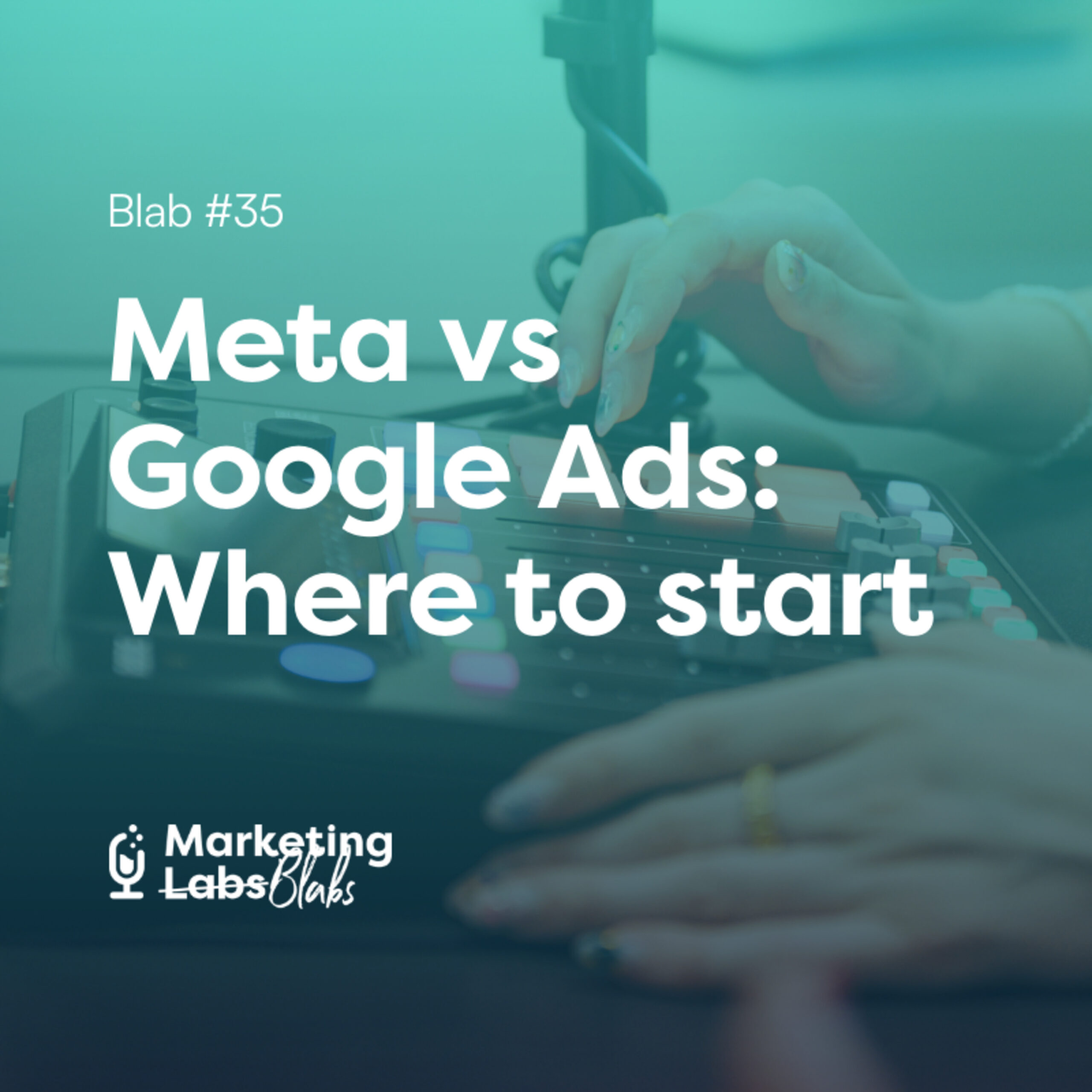 Blab #35: Meta vs Google Ads: Where to start