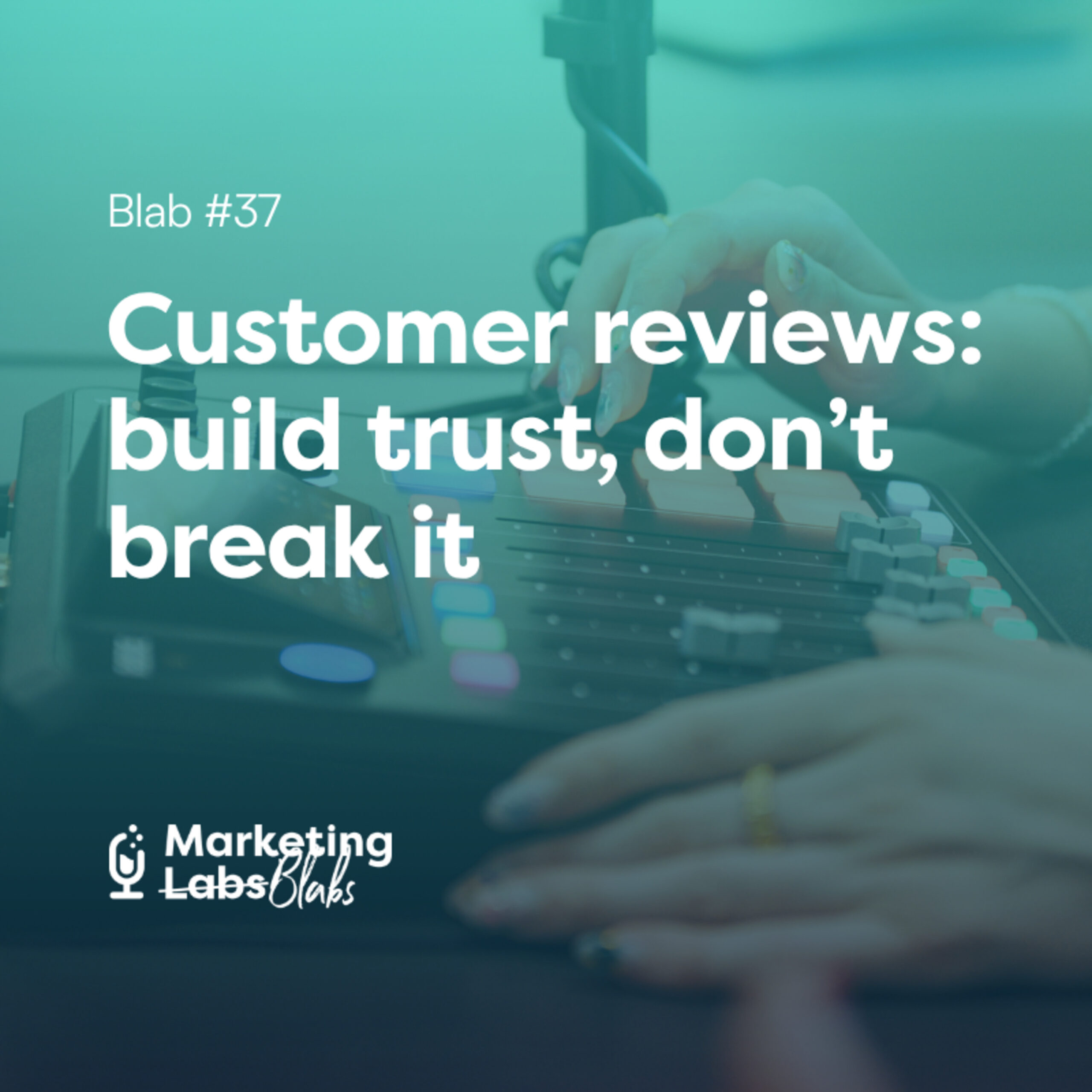 Blab #37: Customer reviews: build trust, don’t break it
